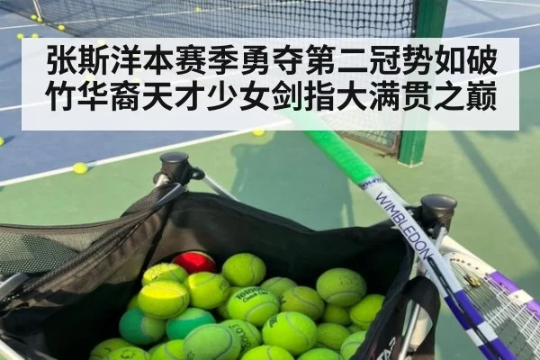 张斯洋本赛季勇夺第二冠势如破竹华裔天才少女剑指大满贯之巅